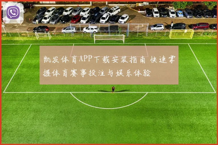 凯发体育APP下载安装指南 快速掌握体育赛事投注与娱乐体验