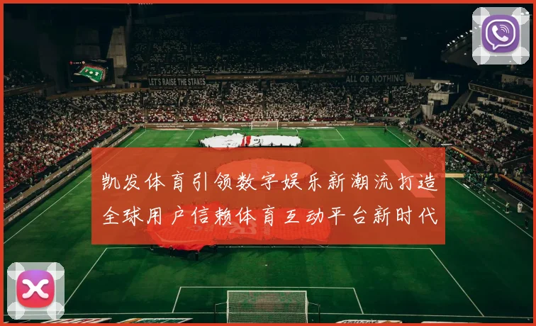 凯发体育引领数字娱乐新潮流打造全球用户信赖体育互动平台新时代
