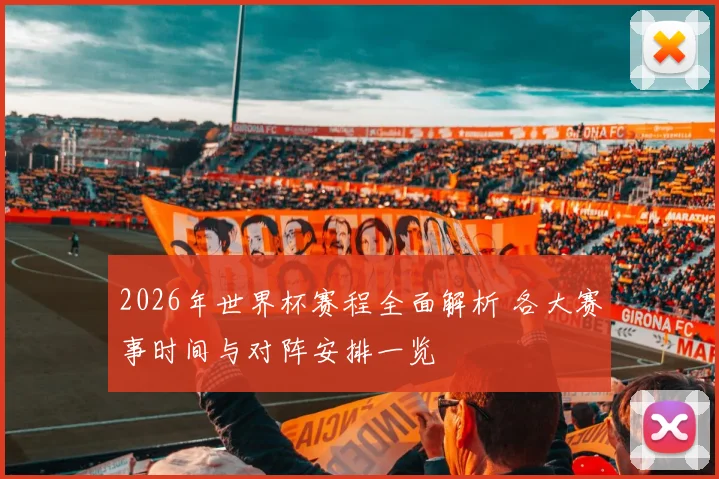 2026年世界杯赛程全面解析 各大赛事时间与对阵安排一览