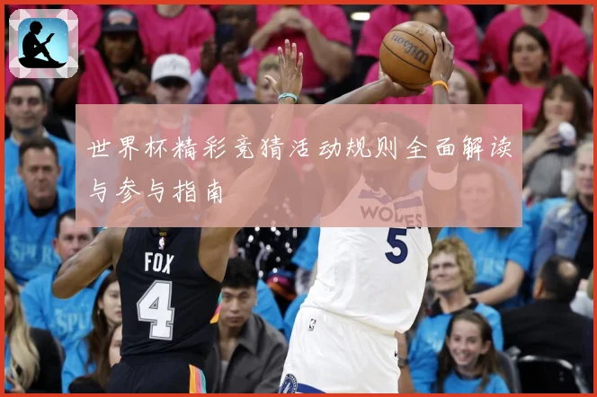 世界杯精彩竞猜活动规则全面解读与参与指南