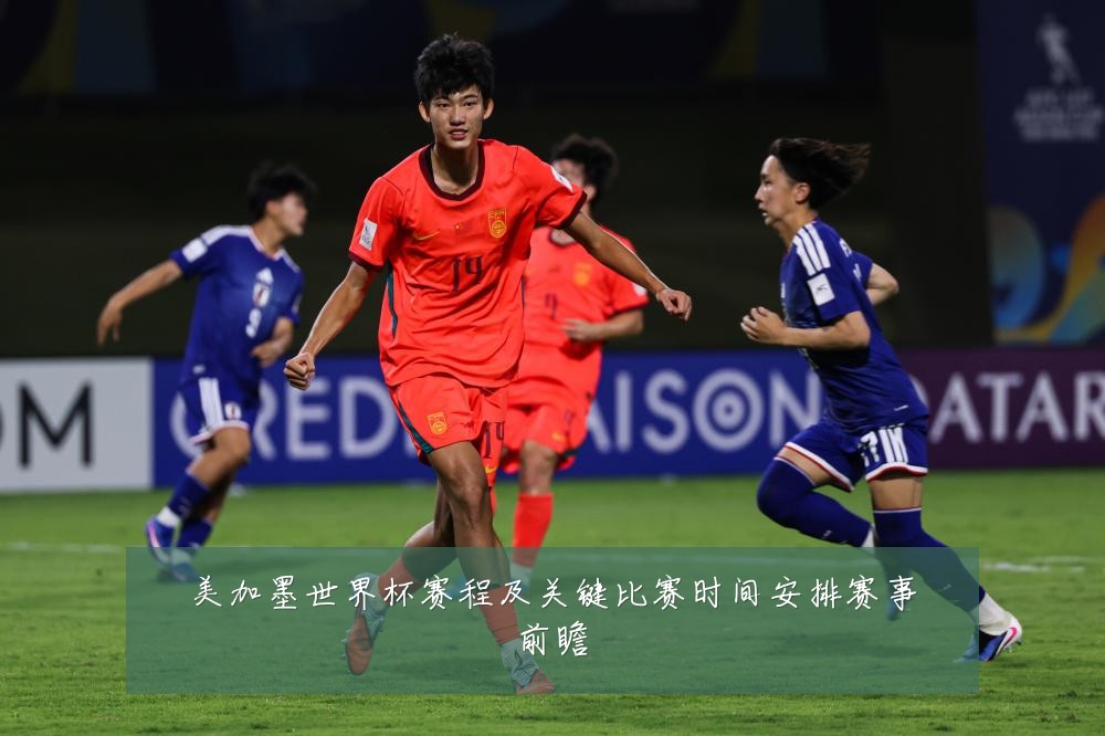 美加墨世界杯赛程及关键比赛时间安排赛事前瞻