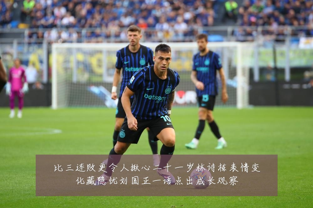 比三连败更令人揪心二十一岁林诗栋表情变化藏隐忧刘国正一语点出成长观察