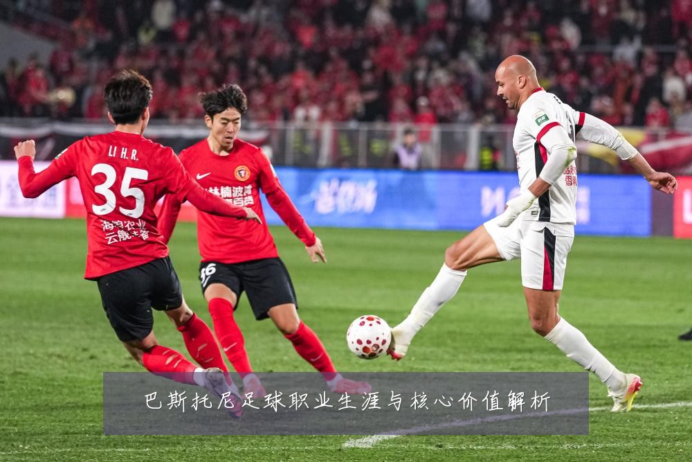 巴斯托尼足球职业生涯与核心价值解析